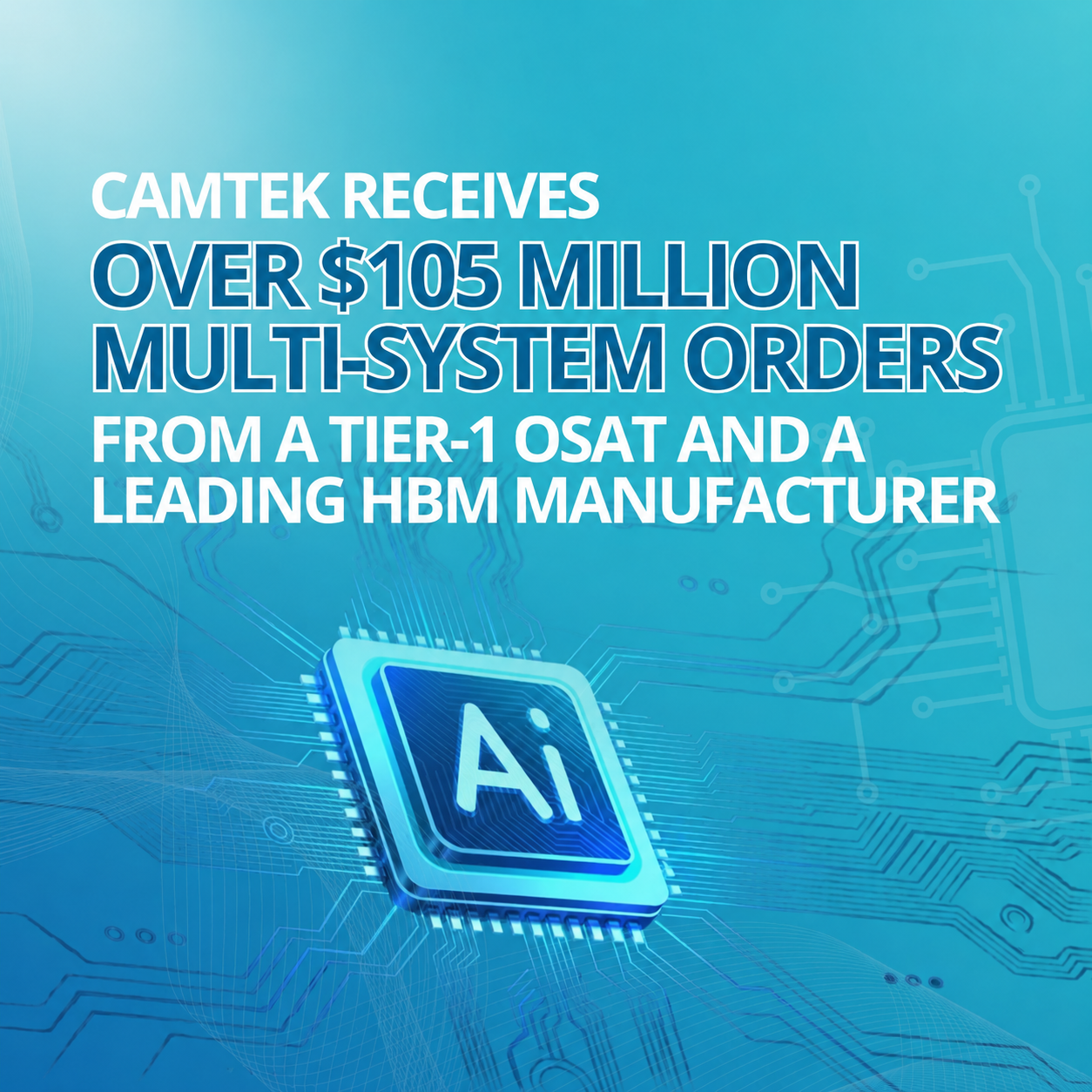 CAMTEK RECEIVES OVER $105 MILLION MULTI-SYSTEM ORDERS FROM A TIER-1 ...